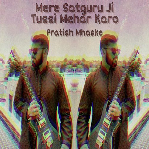 Mere Satguru Ji Tussi Mehar Karo - Pratish Mhaske