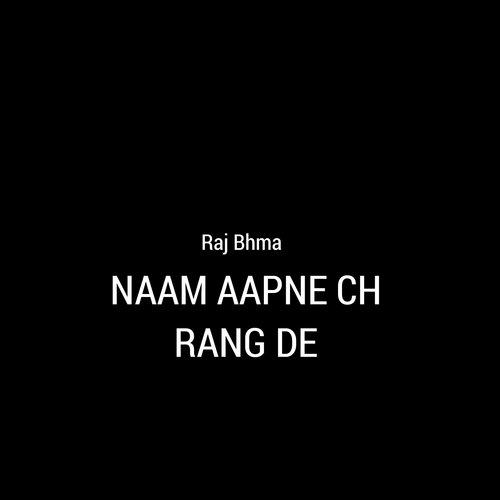 Naam Aapne Ch Rang De - Raj Bhma