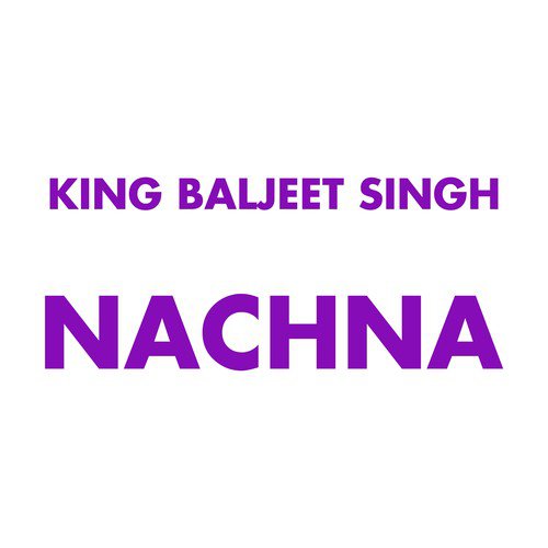 Nachna - King Baljeet Singh