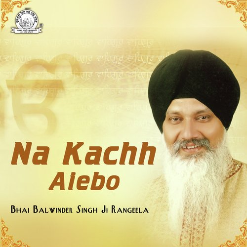 Na Kuch Aiebo - Bhai Balwinder Singh Rangeela