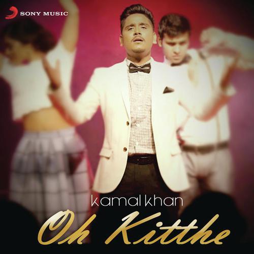 Oh Kitthe - Kamal Khan