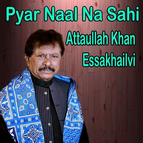 Pyar Naal Na Sahi - Attaullah Khan Esakhelvi