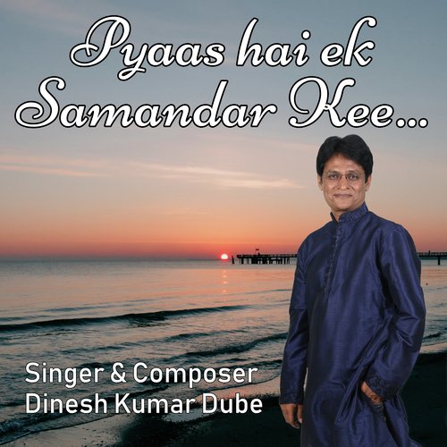 Pyaas Hai Ek Samandar Kee - Dinesh Kumar Dube