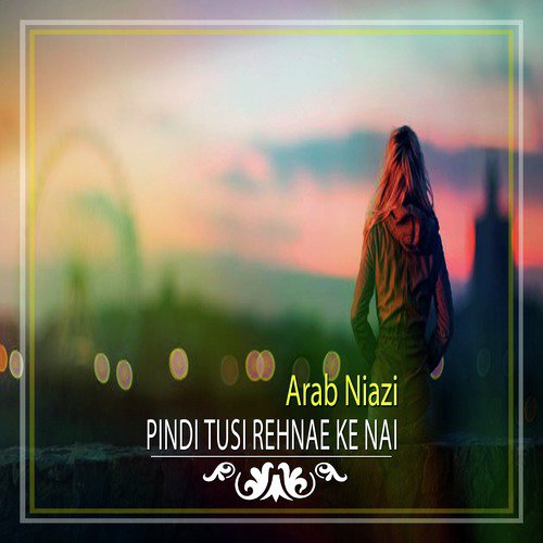 Pindi Tusi Rehnae Ke Nai - Arab Niazi