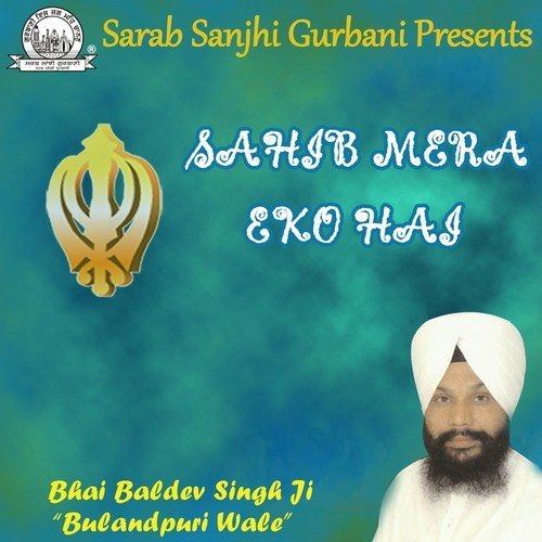 Sahib Mera Eko Hai - Bhai Baldev Singh Ji Bulandpuri Wale