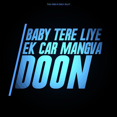 Baby Tere Liye Ek Car Mangva Doon - The One N Only Dilip