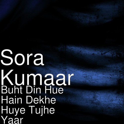 Buht Din Hue Hain Dekhe Huye Tujhe Yaar - Sora Kumaar