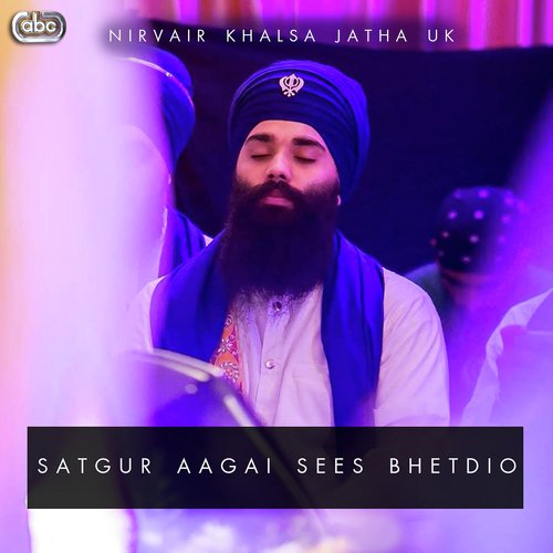 Satgur Aagai Sees Bhetdio - Nirvair Khalsa Jatha UK