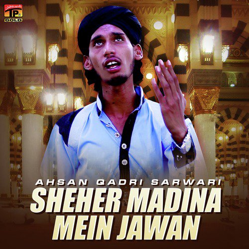Sheher Madina Mein Jawan - Ahsan Qadri Sarwari