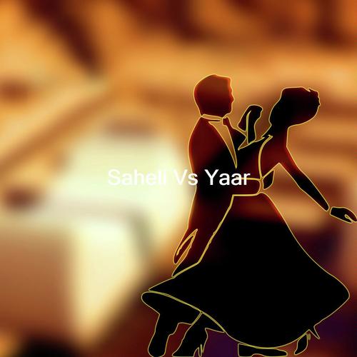 Saheli Vs Yaar - pardeep kokri