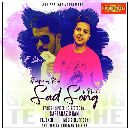 Sad Song Te Nache - Sarfaraz Khan