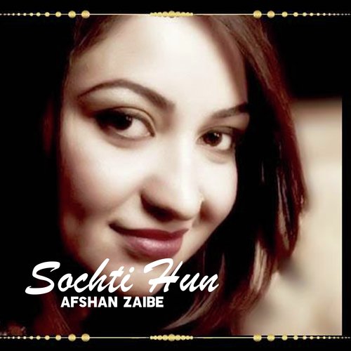 Sochti Hun - Afshan Zaibe