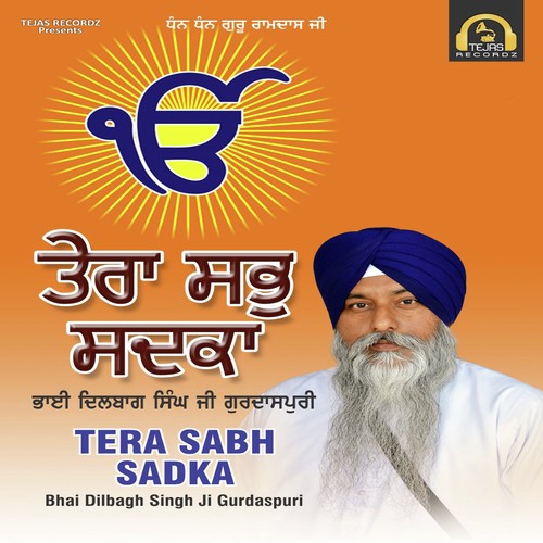 Tera Sabh Sadka - Bhai Dilbagh Singh Ji Gurdaspuri, Bhai Dilbagh Singh Ji Gurdaspuri