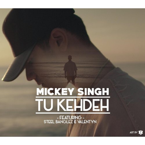 Tu Kehdeh (feat. Steel Banglez  Valentyn) - Mickey Singh, Valentyn, Steel Banglez