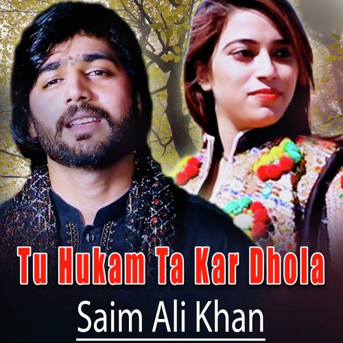 Tu Hukam Ta Kar Dhola - Saim Ali Khan