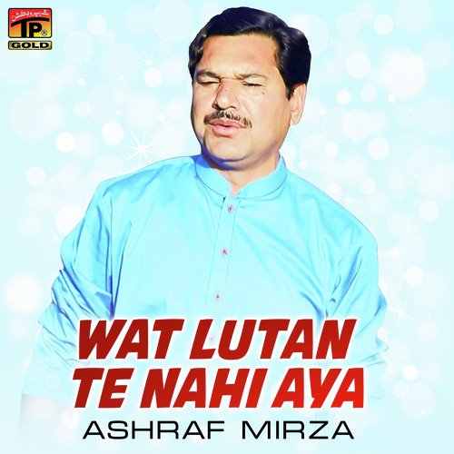 Wat Lutan Te Nahi Aya - Ashraf Mirza